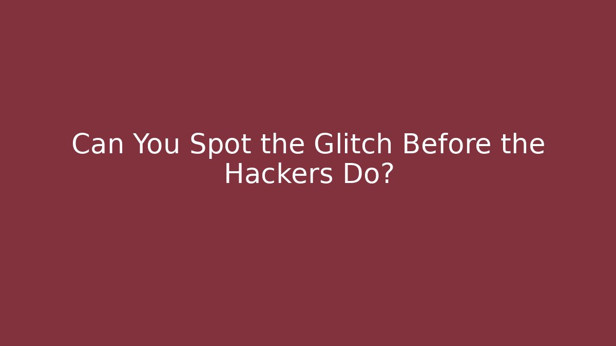 Can You Spot the Glitch Before the Hackers Do?