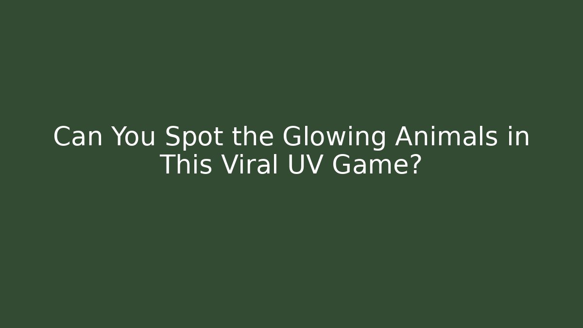 Can You Spot the Glowing Animals in This Viral UV Game?