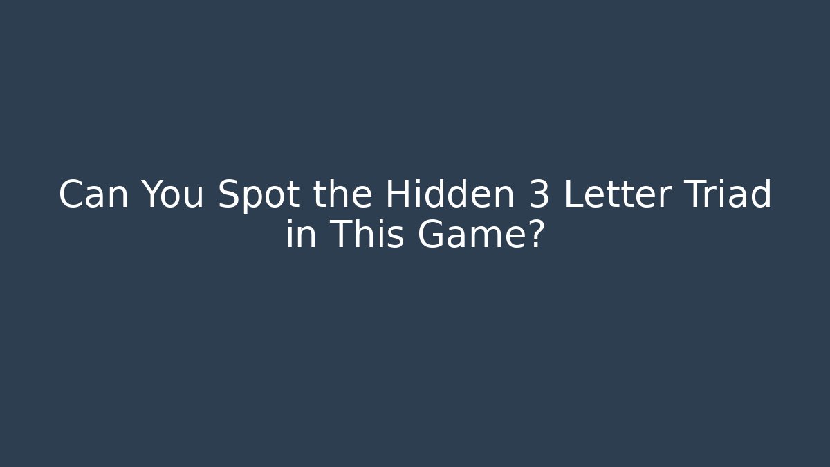 Can You Spot the Hidden 3 Letter Triad in This Game?
