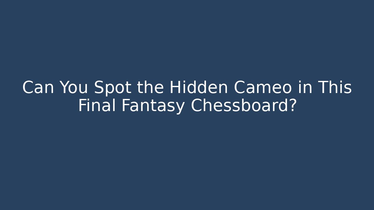 Can You Spot the Hidden Cameo in This Final Fantasy Chessboard?