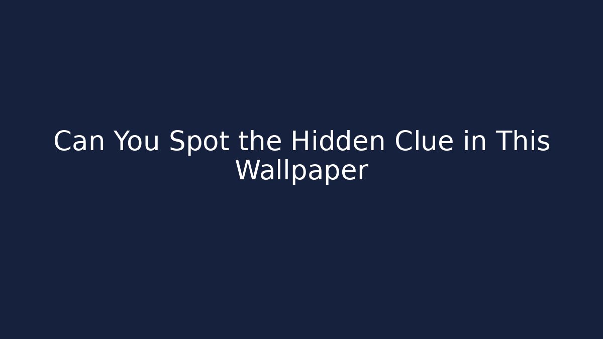 Can You Spot the Hidden Clue in This Wallpaper