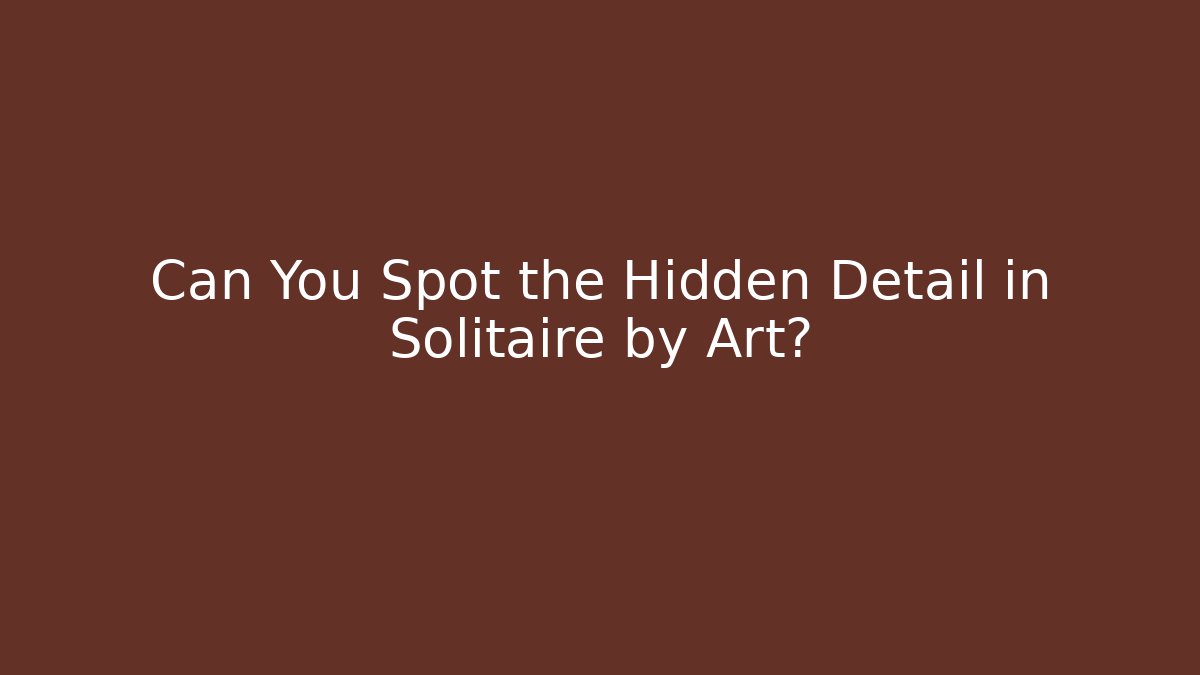Can You Spot the Hidden Detail in Solitaire by Art?