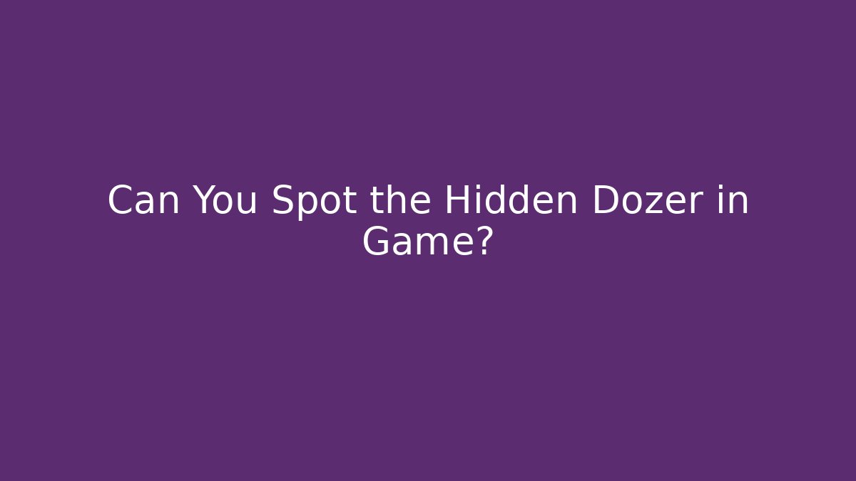 Can You Spot the Hidden Dozer in Game?