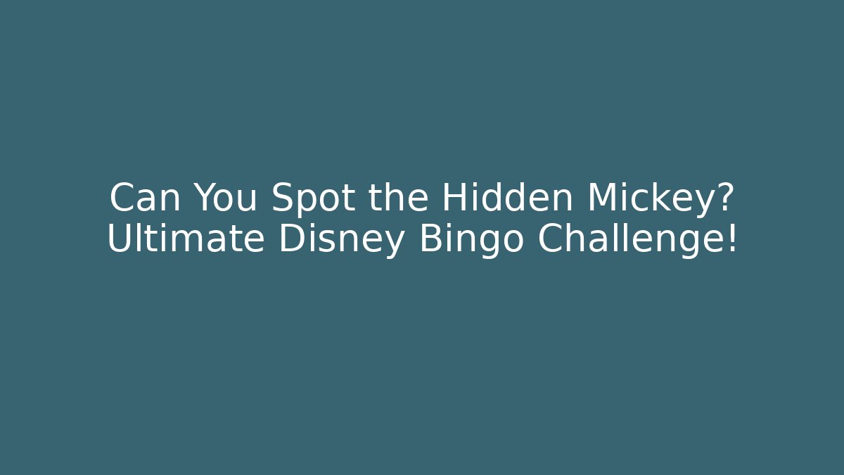 Can You Spot the Hidden Mickey? Ultimate Disney Bingo Challenge!