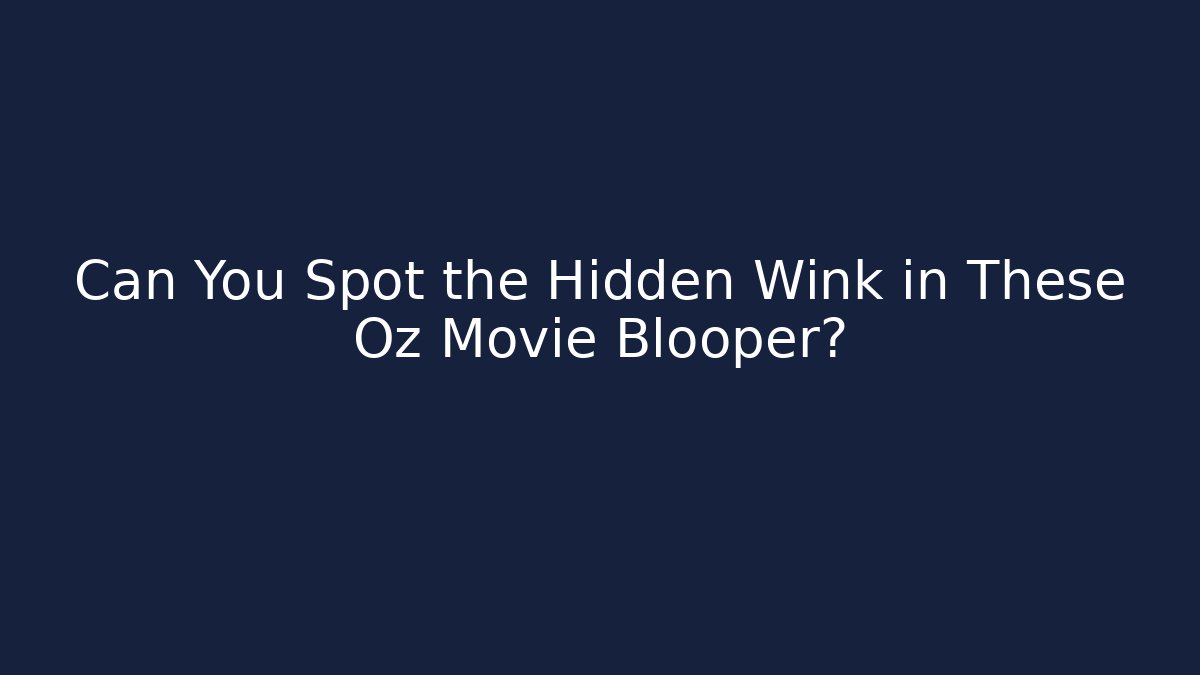 Can You Spot the Hidden Wink in These Oz Movie Blooper?