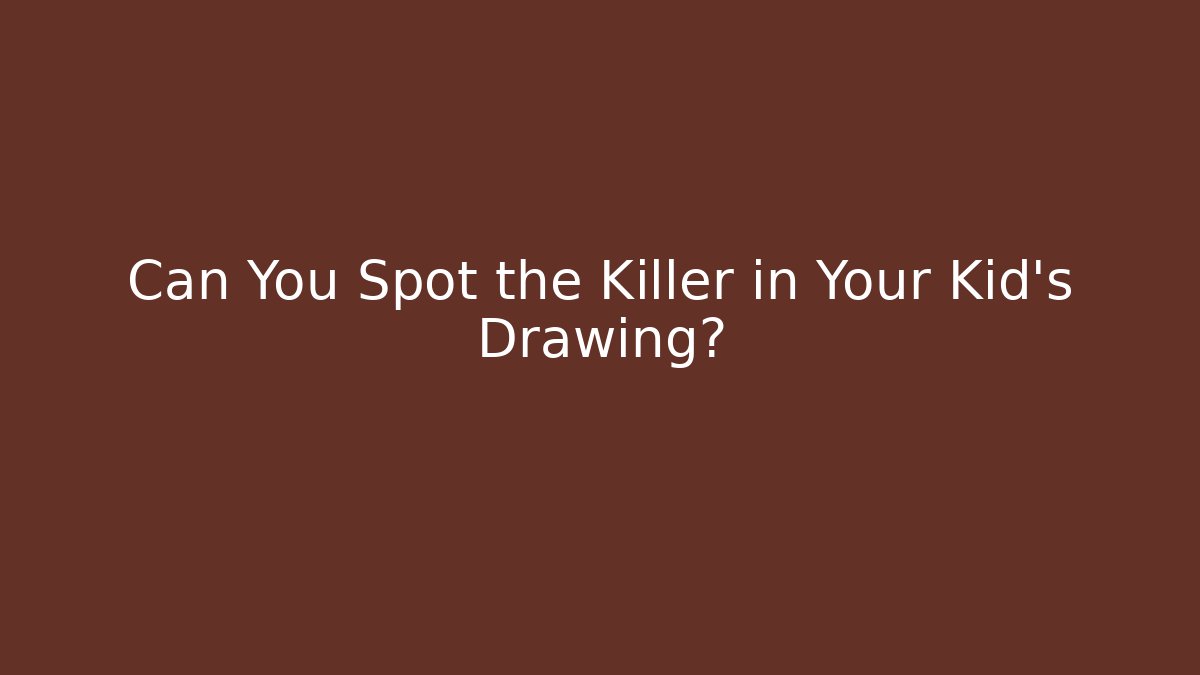 Can You Spot the Killer in Your Kid's Drawing?