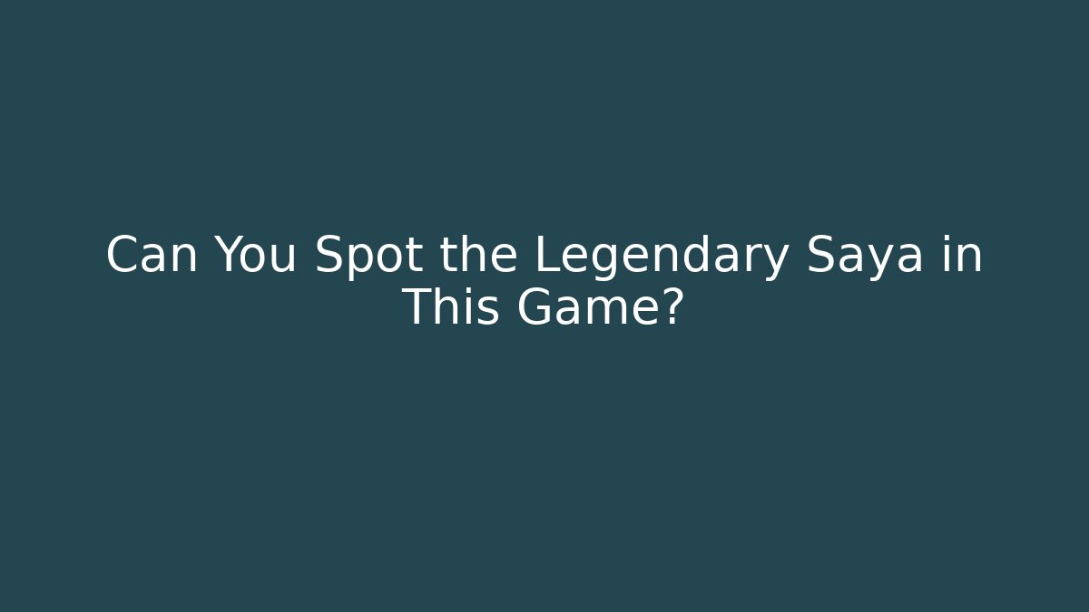 Can You Spot the Legendary Saya in This Game?