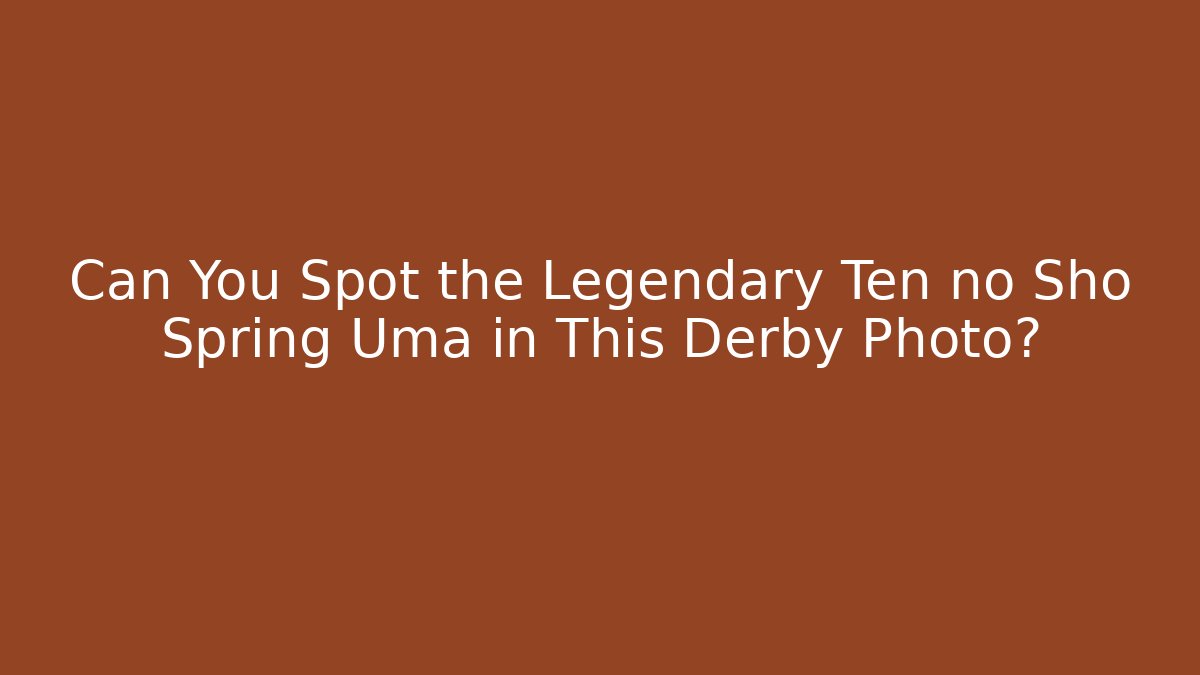 Can You Spot the Legendary Ten no Sho Spring Uma in This Derby Photo?