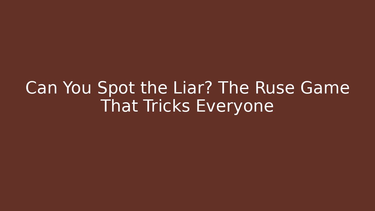 Can You Spot the Liar? The Ruse Game That Tricks Everyone