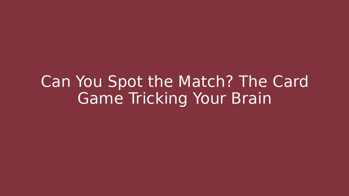 Can You Spot the Match? The Card Game Tricking Your Brain