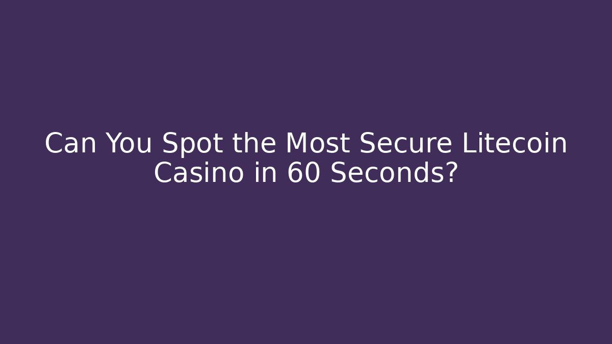 Can You Spot the Most Secure Litecoin Casino in 60 Seconds?