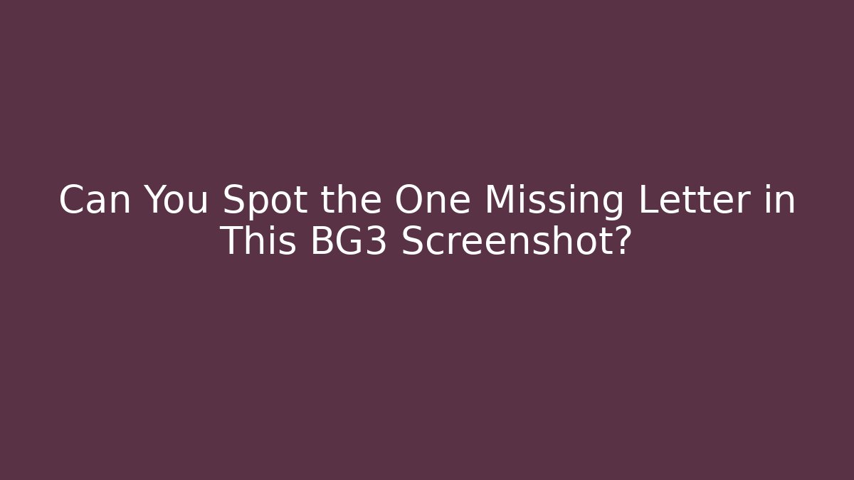 Can You Spot the One Missing Letter in This BG3 Screenshot?