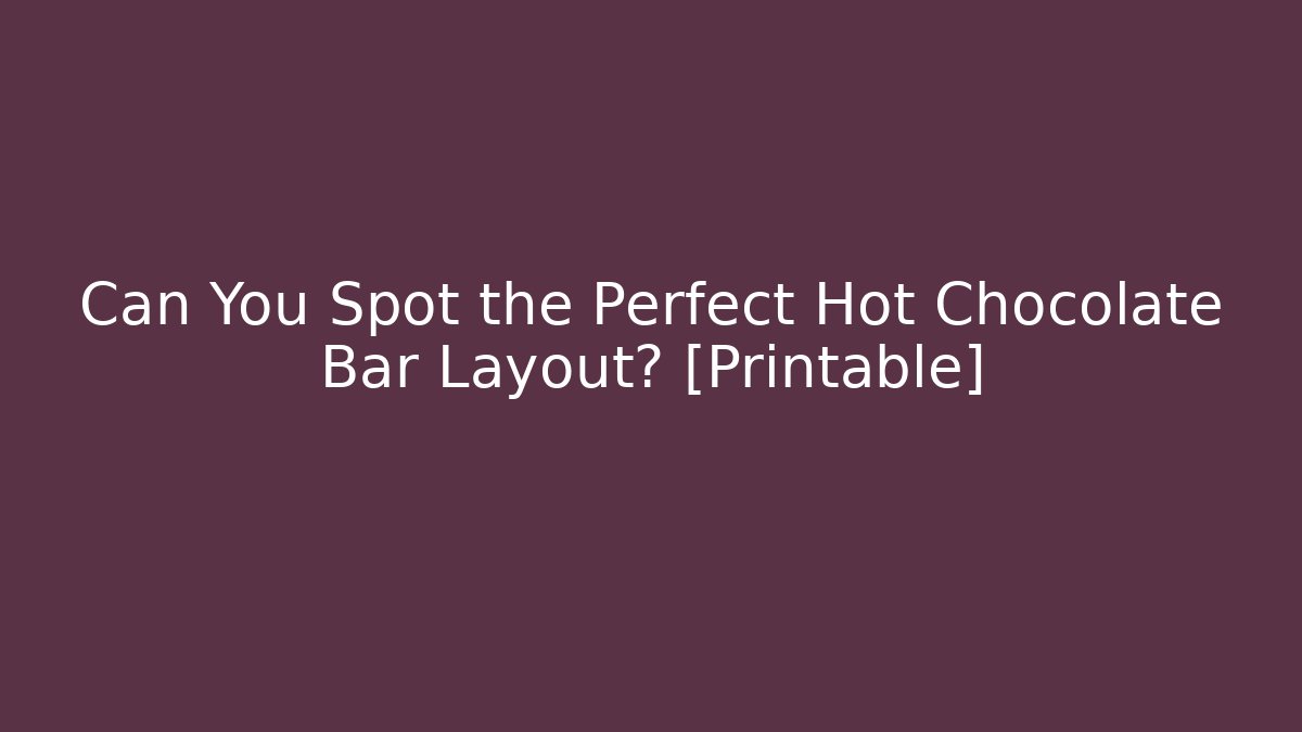 Can You Spot the Perfect Hot Chocolate Bar Layout? [Printable]