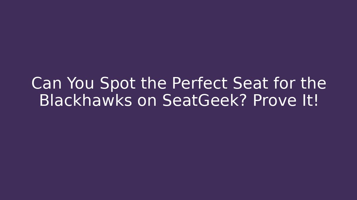 Can You Spot the Perfect Seat for the Blackhawks on SeatGeek? Prove It!