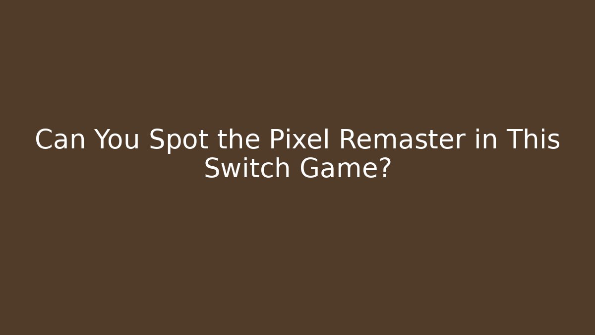 Can You Spot the Pixel Remaster in This Switch Game?