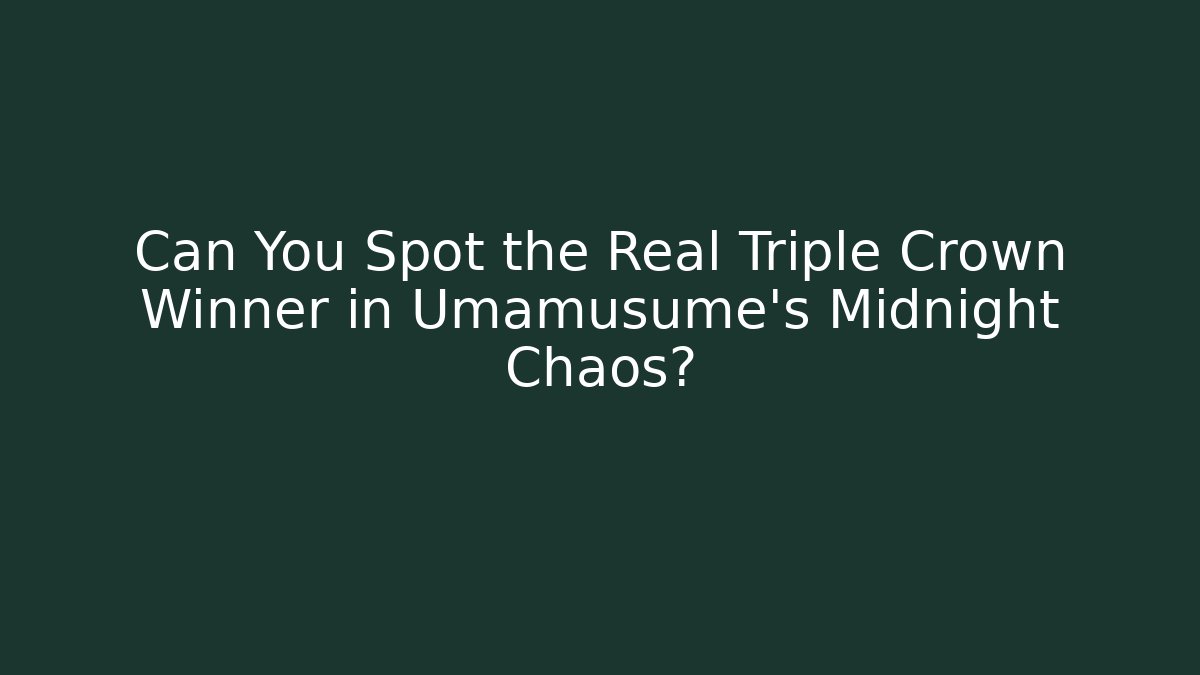 Can You Spot the Real Triple Crown Winner in Umamusume's Midnight Chaos?