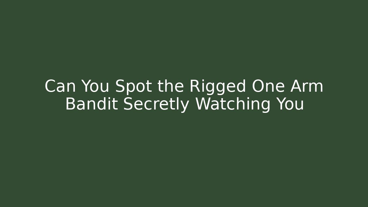 Can You Spot the Rigged One Arm Bandit Secretly Watching You
