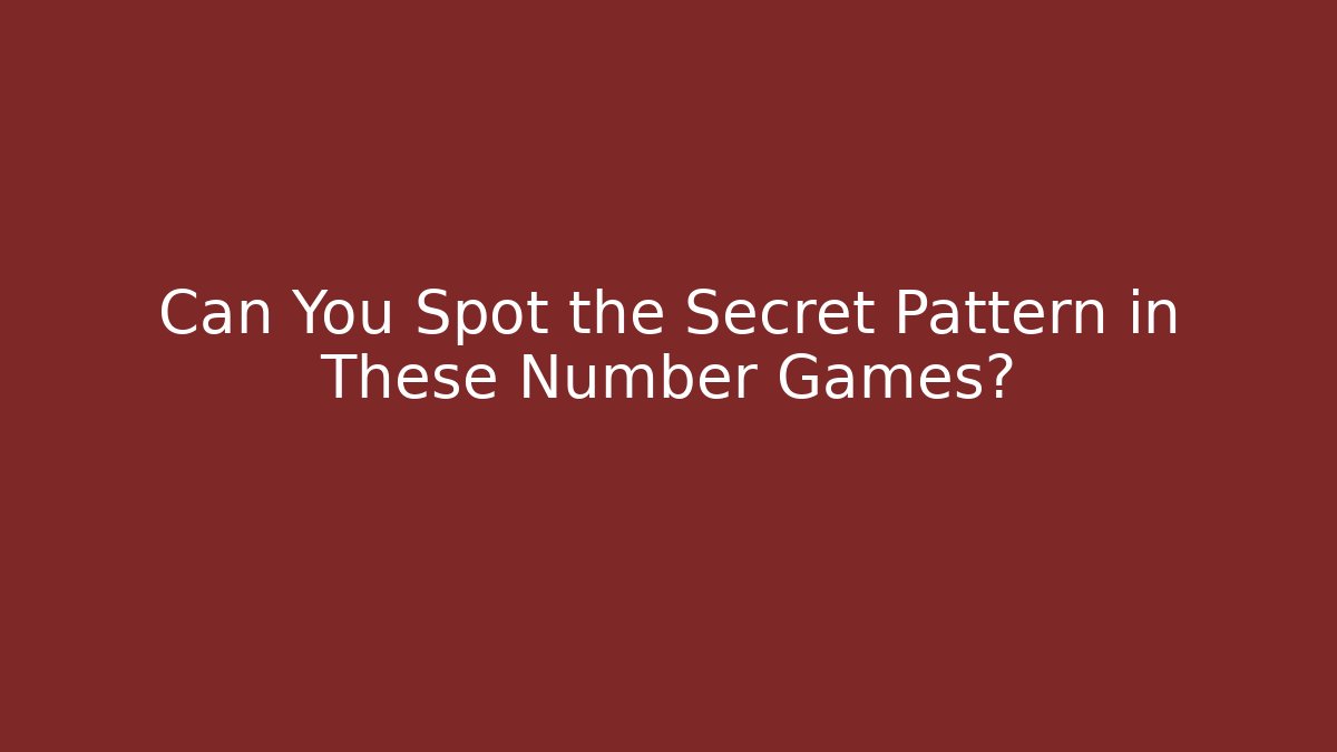 Can You Spot the Secret Pattern in These Number Games?