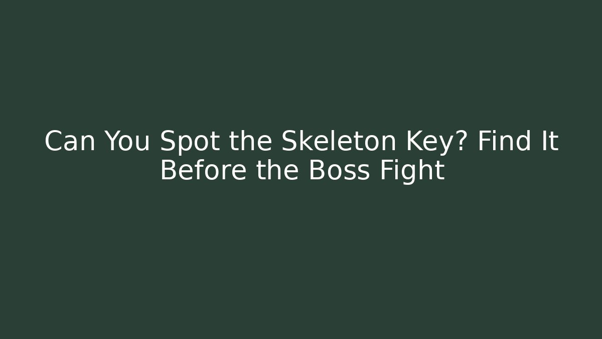Can You Spot the Skeleton Key? Find It Before the Boss Fight