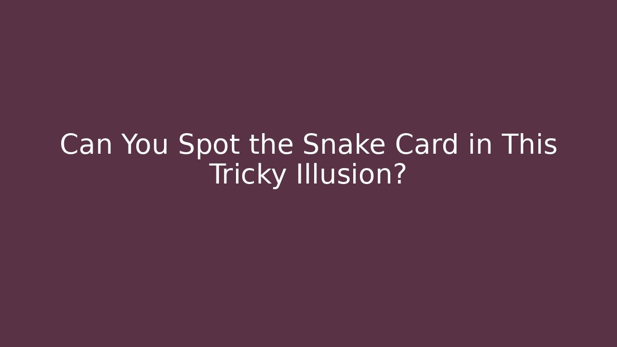 Can You Spot the Snake Card in This Tricky Illusion?