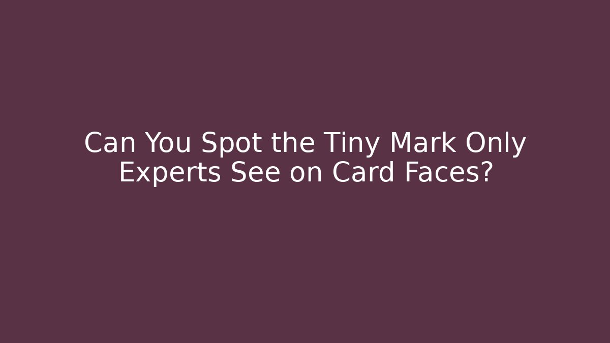 Can You Spot the Tiny Mark Only Experts See on Card Faces?