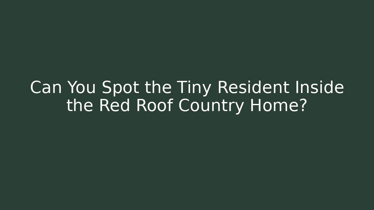 Can You Spot the Tiny Resident Inside the Red Roof Country Home?