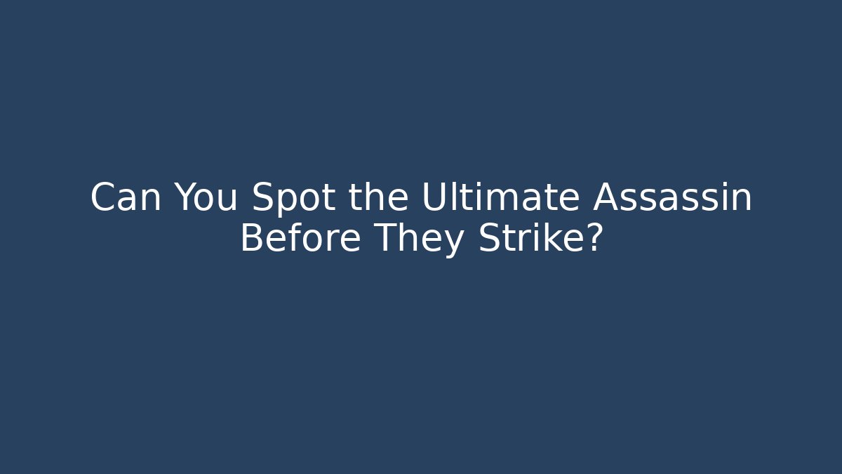Can You Spot the Ultimate Assassin Before They Strike?