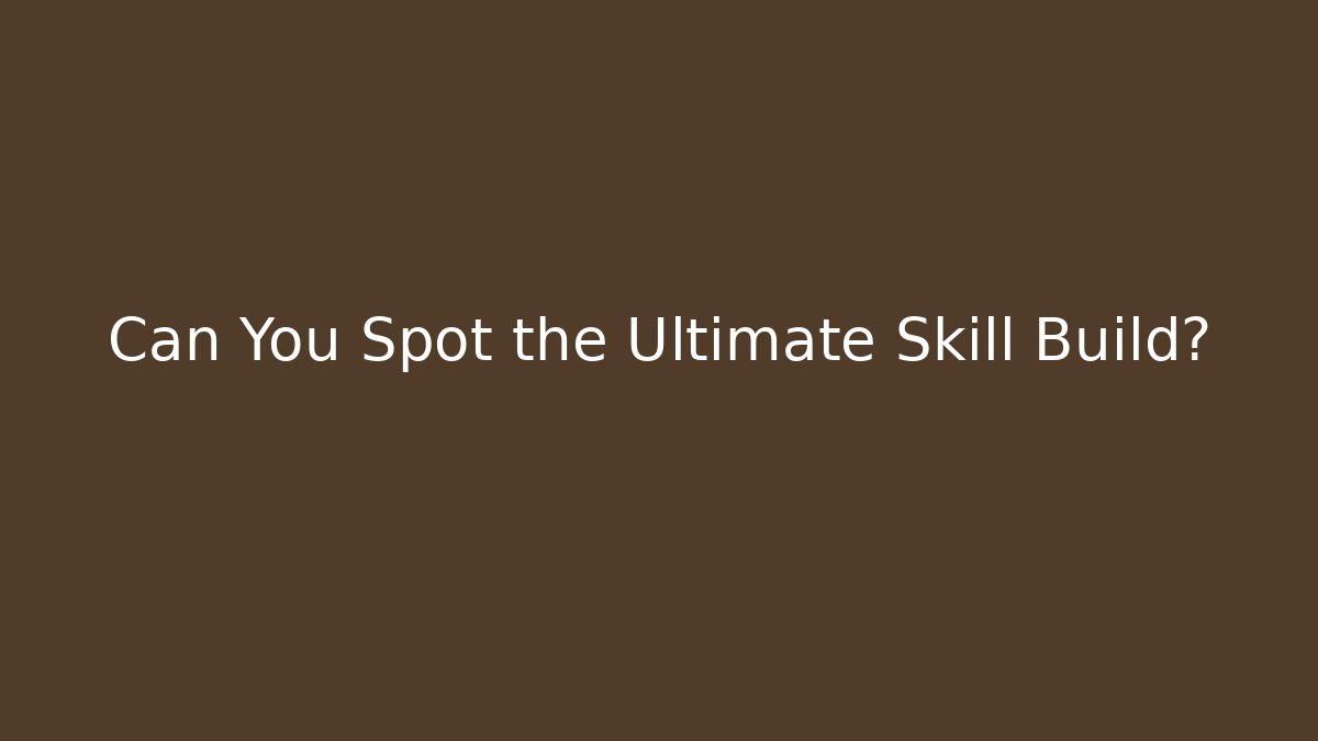 Can You Spot the Ultimate Skill Build?