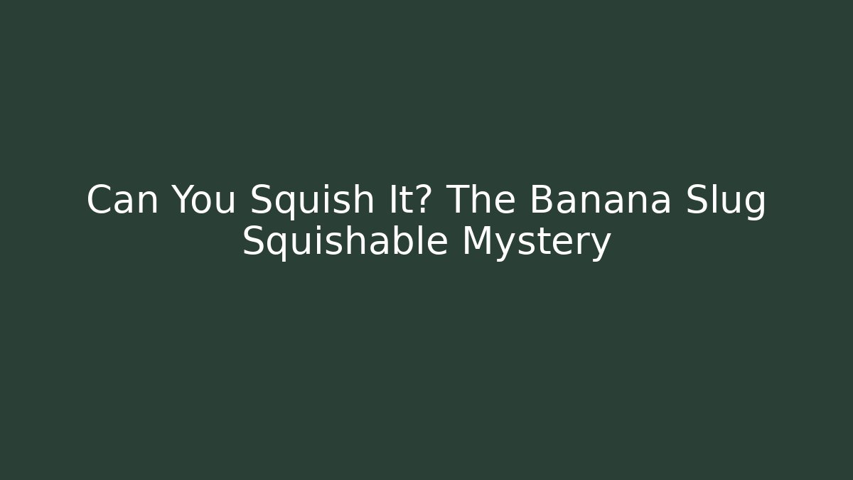 Can You Squish It? The Banana Slug Squishable Mystery