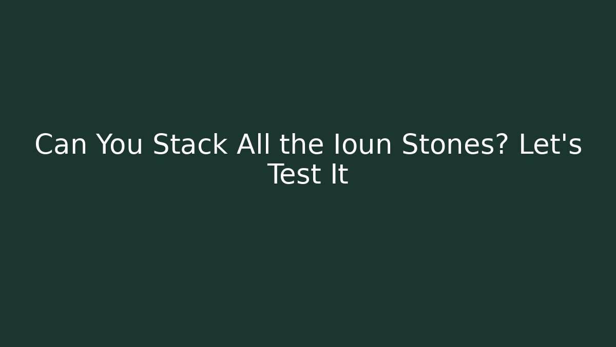 Can You Stack All the Ioun Stones? Let's Test It
