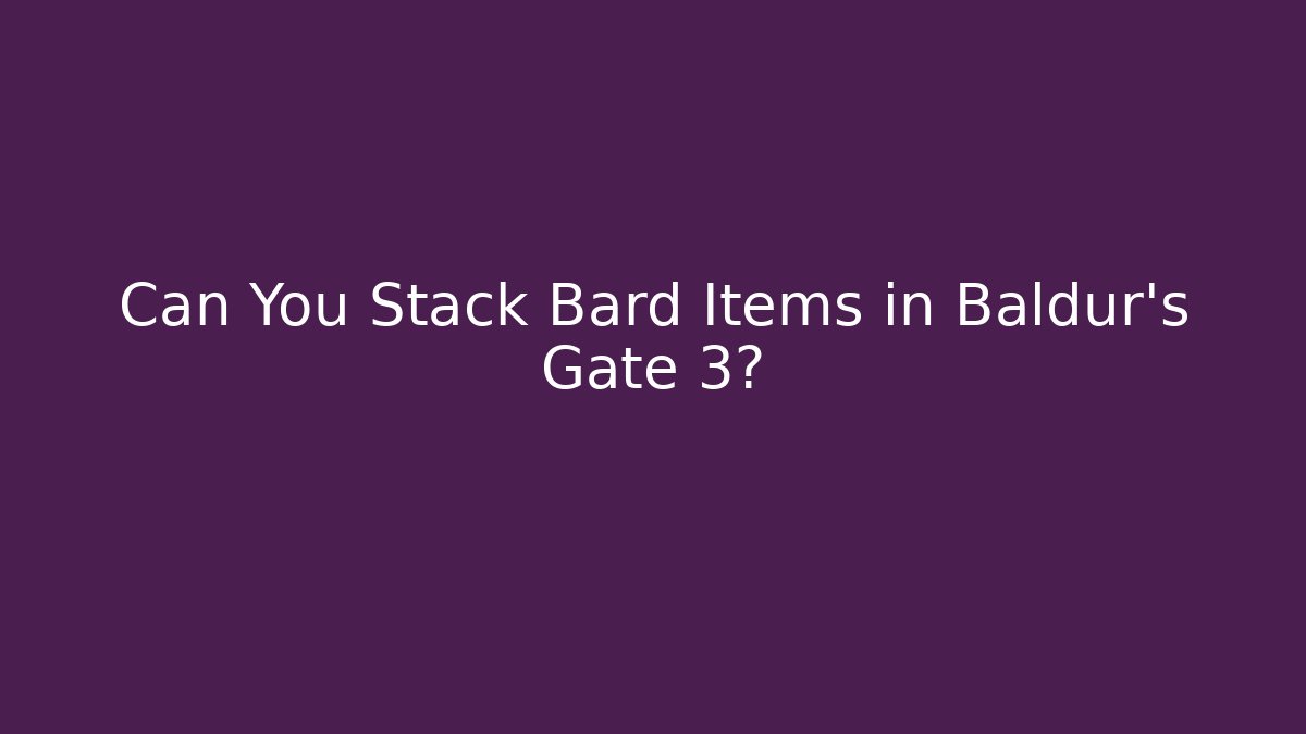 Can You Stack Bard Items in Baldur's Gate 3?