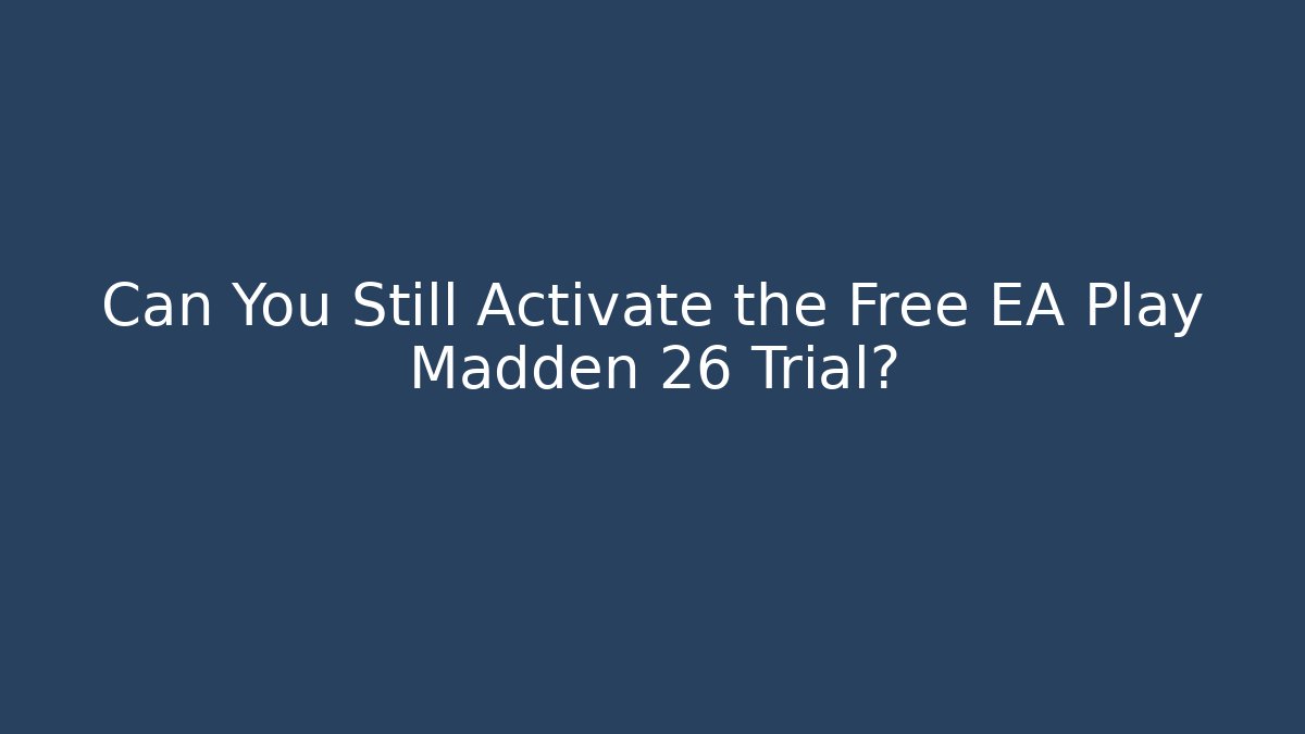 Can You Still Activate the Free EA Play Madden 26 Trial?