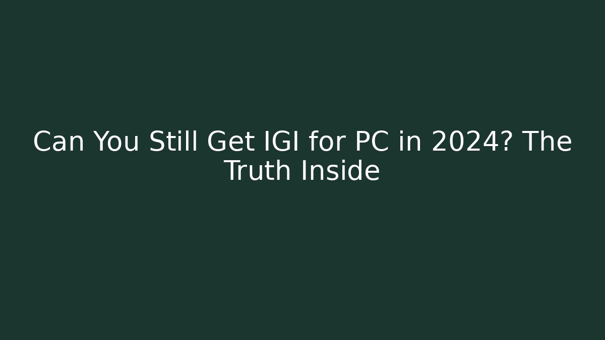 Can You Still Get IGI for PC in 2024? The Truth Inside