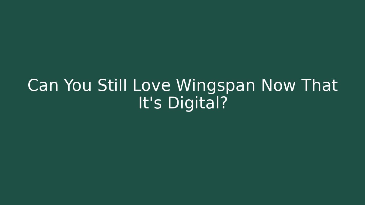Can You Still Love Wingspan Now That It's Digital?