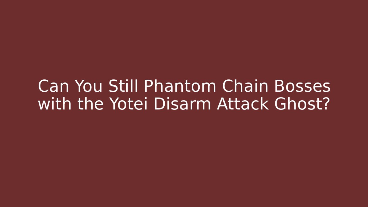 Can You Still Phantom Chain Bosses with the Yotei Disarm Attack Ghost?