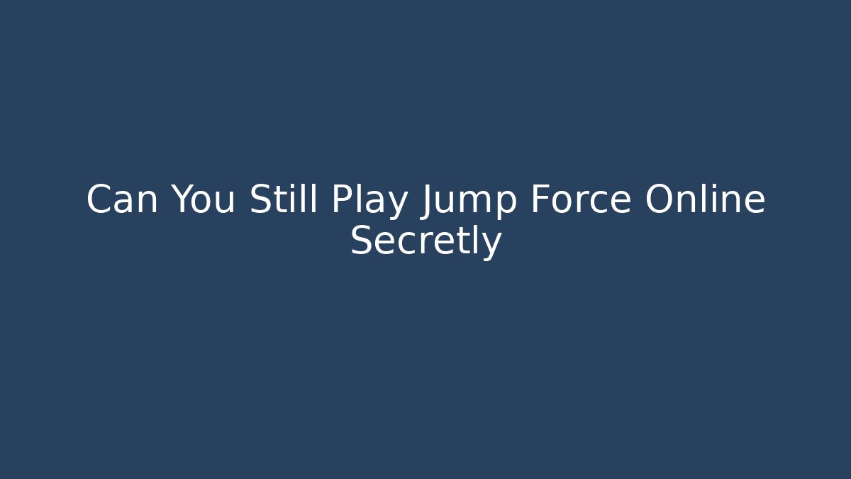 Can You Still Play Jump Force Online Secretly