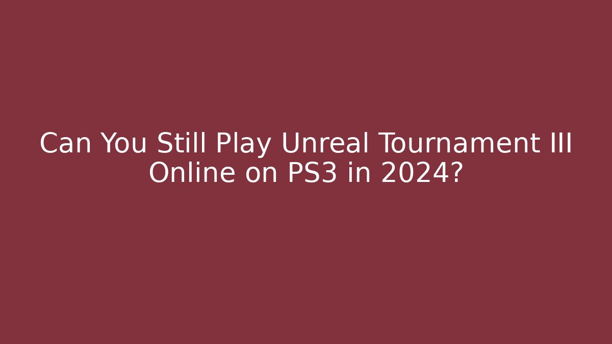 Can You Still Play Unreal Tournament III Online on PS3 in 2024?