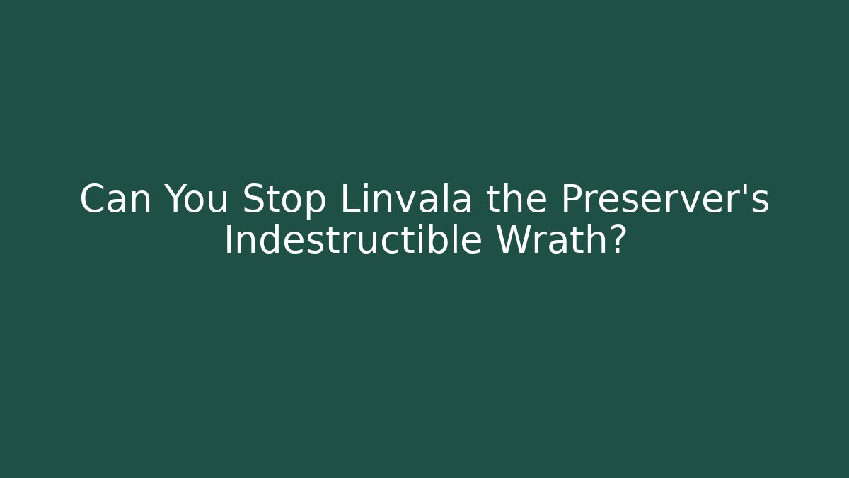 Can You Stop Linvala the Preserver's Indestructible Wrath?