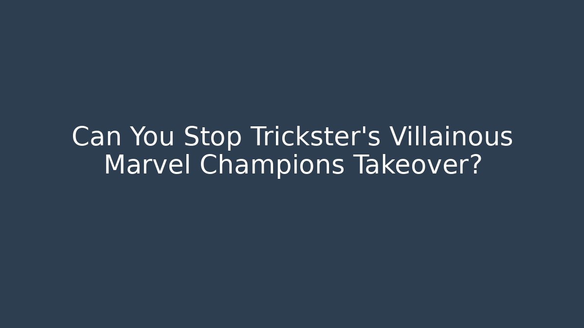 Can You Stop Trickster's Villainous Marvel Champions Takeover?