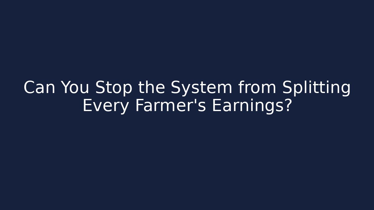Can You Stop the System from Splitting Every Farmer's Earnings?