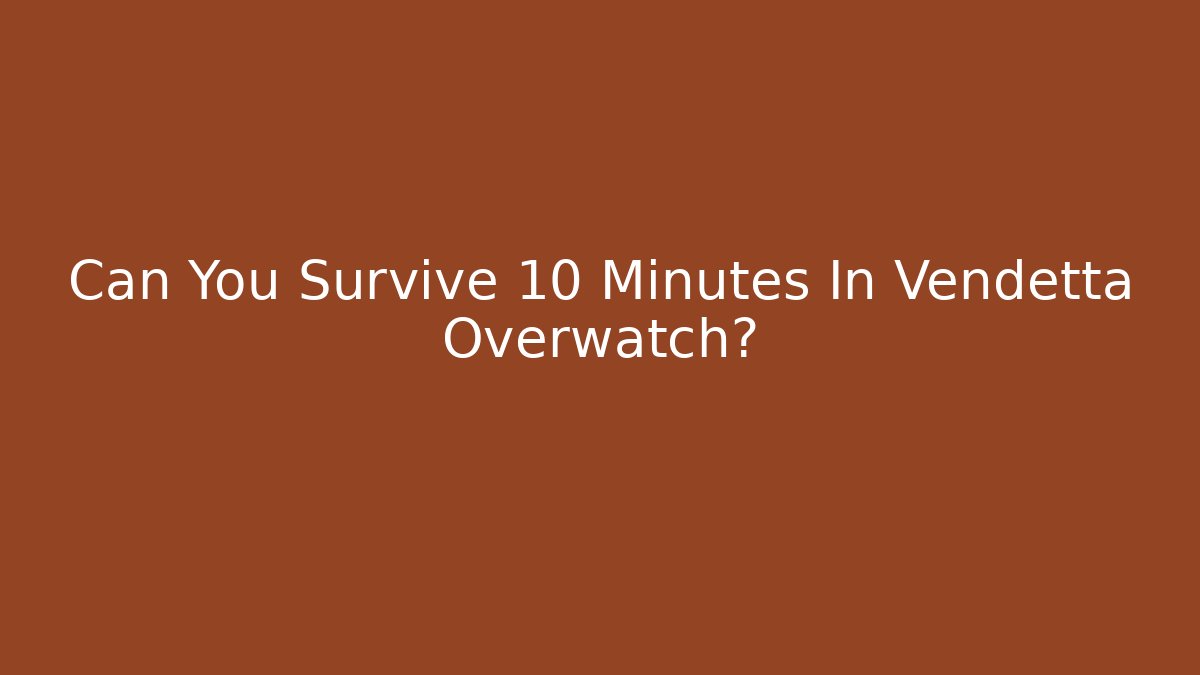 Can You Survive 10 Minutes In Vendetta Overwatch?