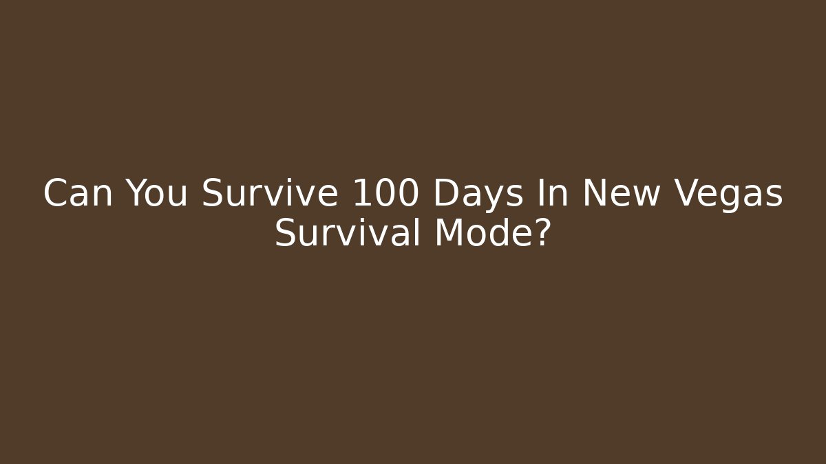Can You Survive 100 Days In New Vegas Survival Mode?