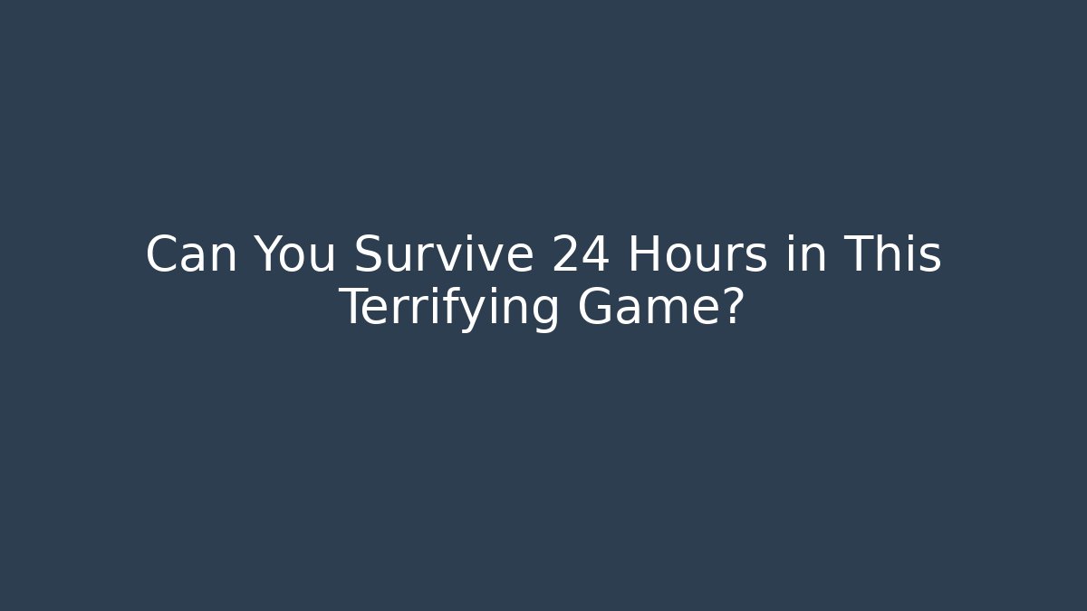 Can You Survive 24 Hours in This Terrifying Game?