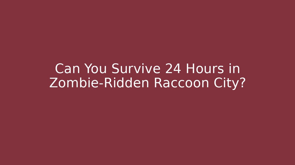 Can You Survive 24 Hours in Zombie-Ridden Raccoon City?