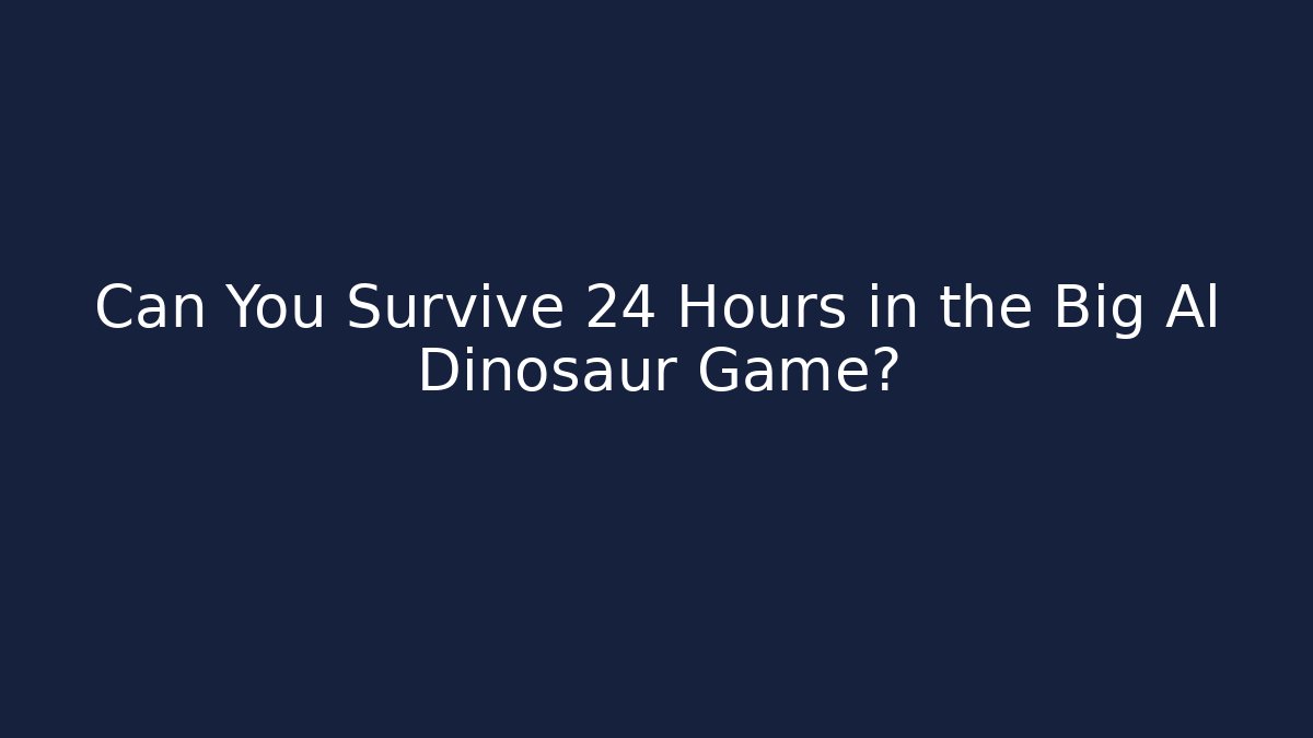 Can You Survive 24 Hours in the Big Al Dinosaur Game?