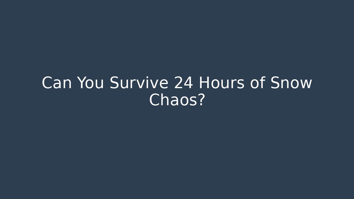 Can You Survive 24 Hours of Snow Chaos?