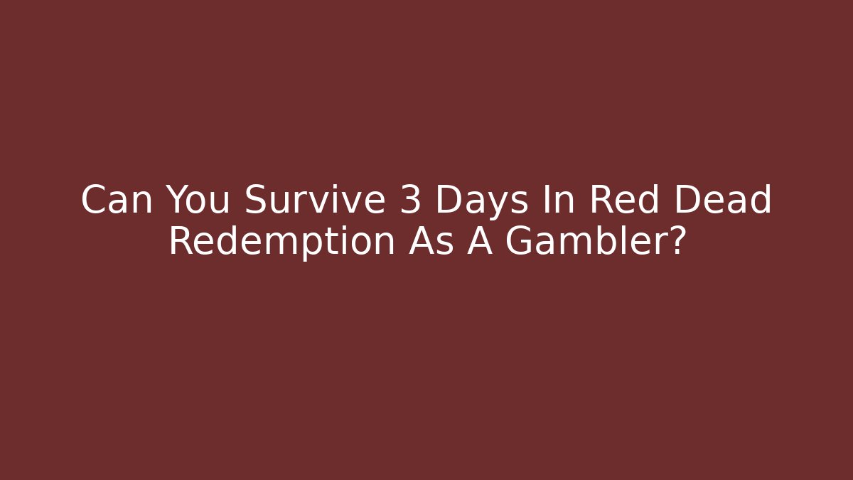 Can You Survive 3 Days In Red Dead Redemption As A Gambler?