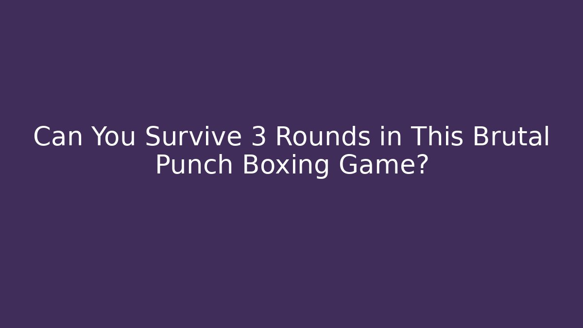 Can You Survive 3 Rounds in This Brutal Punch Boxing Game?