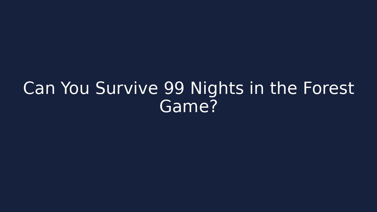 Can You Survive 99 Nights in the Forest Game? - Vintage E-Juice