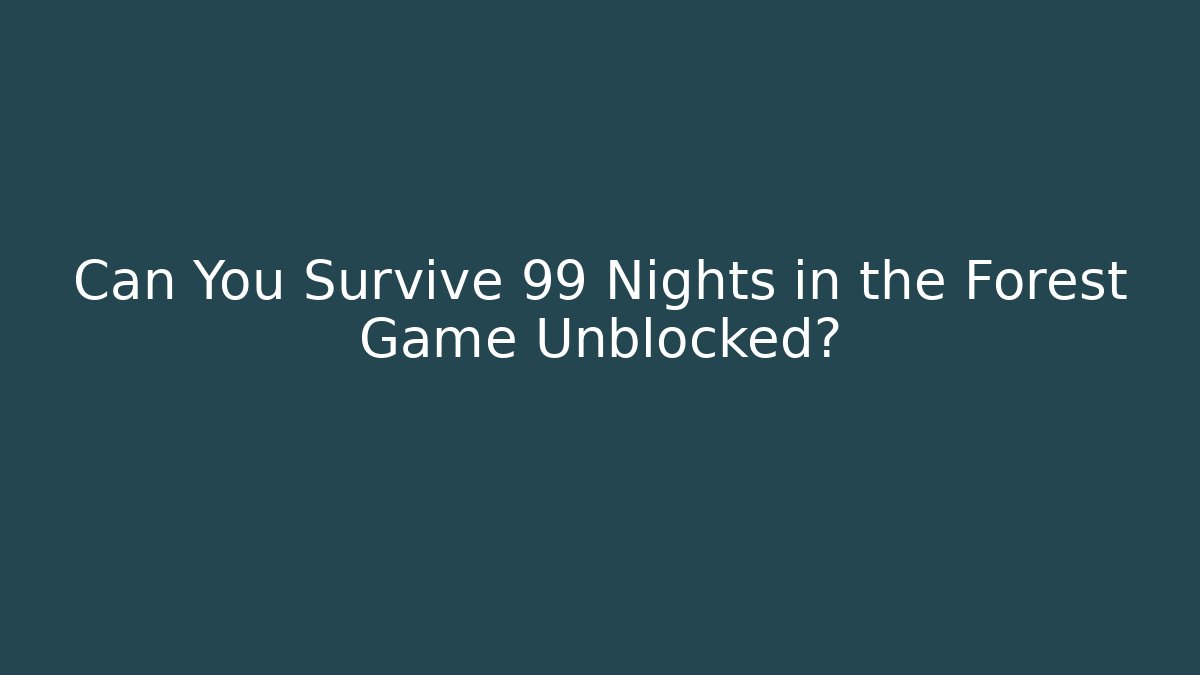 Can You Survive 99 Nights in the Forest Game Unblocked?
